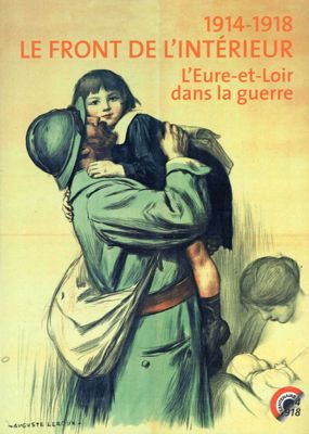 1914 - 1918 LE FRONT DE L'INTERIEUR L'Eure-et-Loir dans la guerre - CDEL